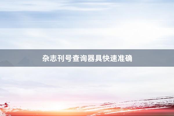 杂志刊号查询器具快速准确