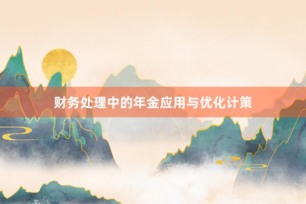 财务处理中的年金应用与优化计策