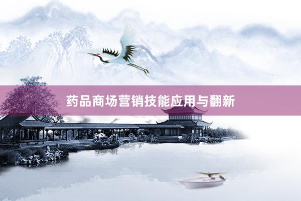药品商场营销技能应用与翻新