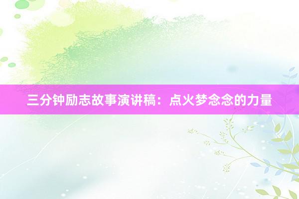 三分钟励志故事演讲稿：点火梦念念的力量